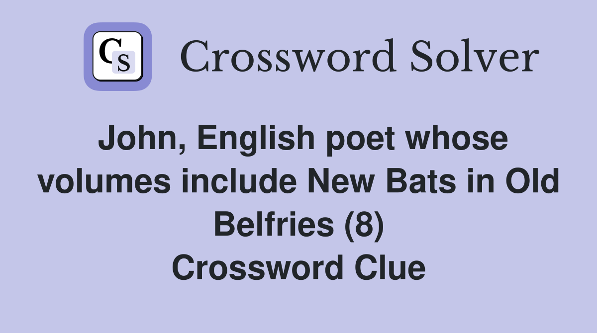 John, English poet whose volumes include New Bats in Old Belfries (8) Crossword Clue
