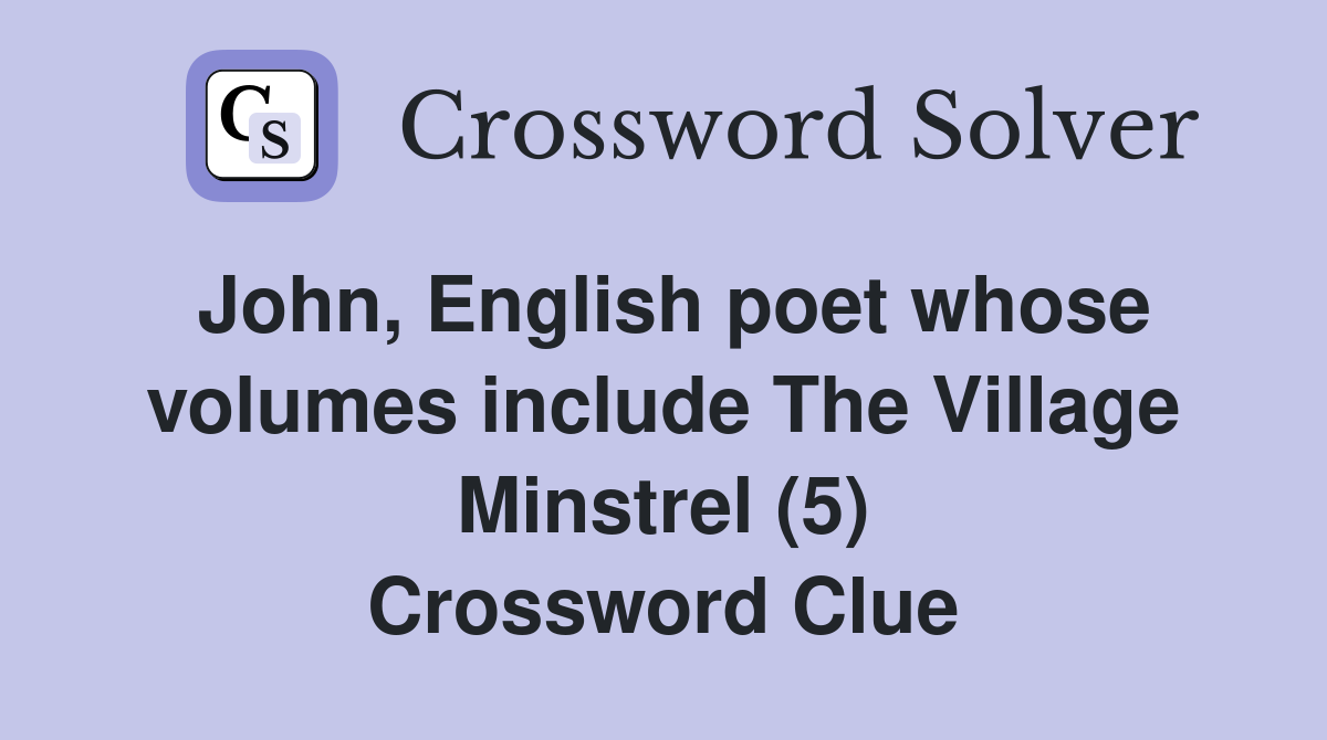 John, English poet whose volumes include The Village Minstrel (5) Crossword Clue