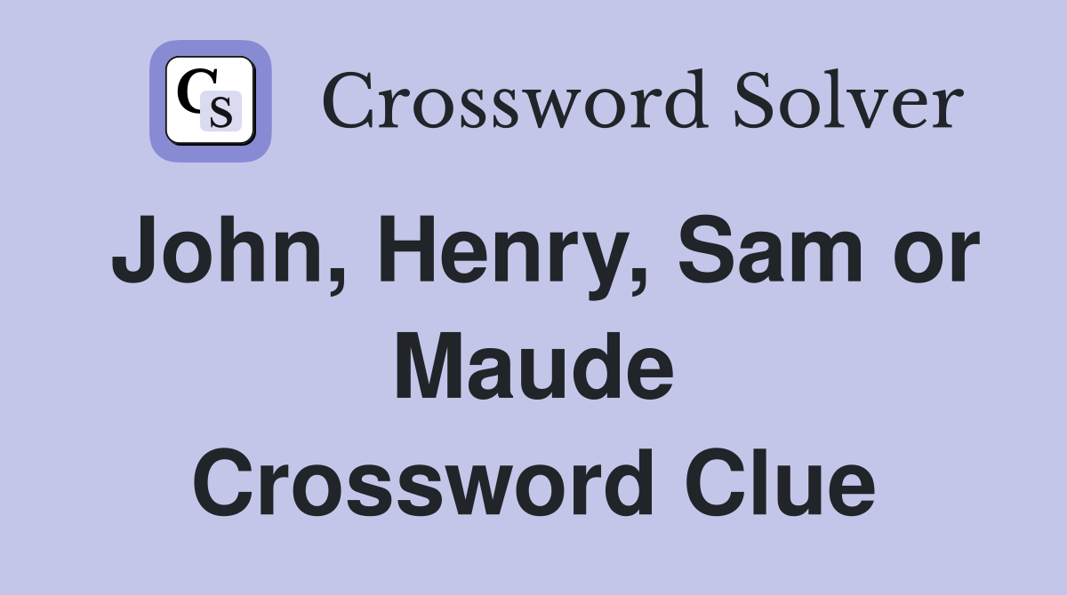 John, Henry, Sam or Maude Crossword Clue