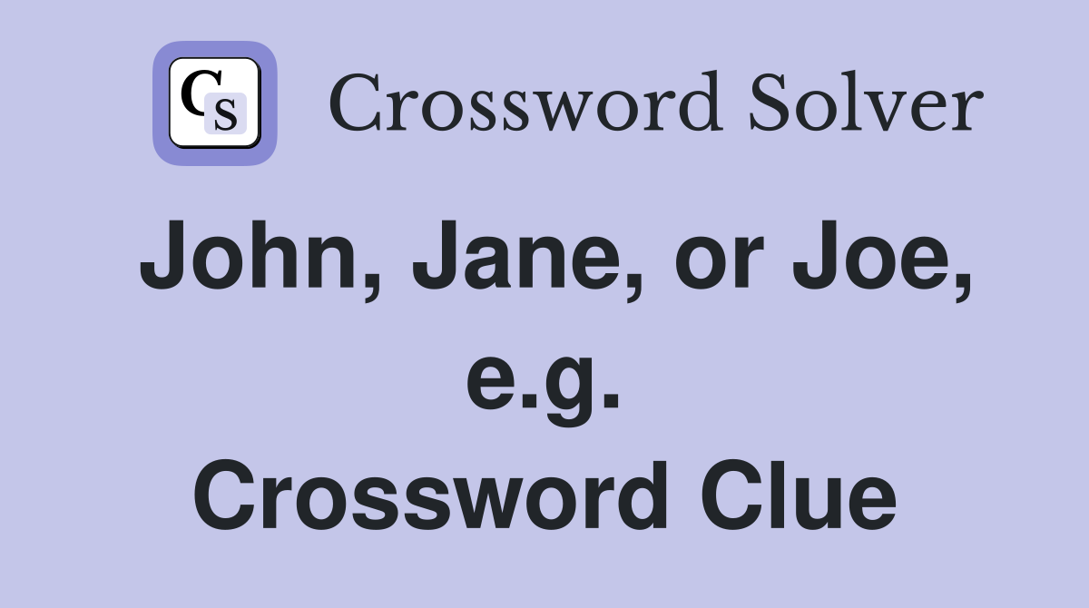 John, Jane, or Joe, e.g. Crossword Clue