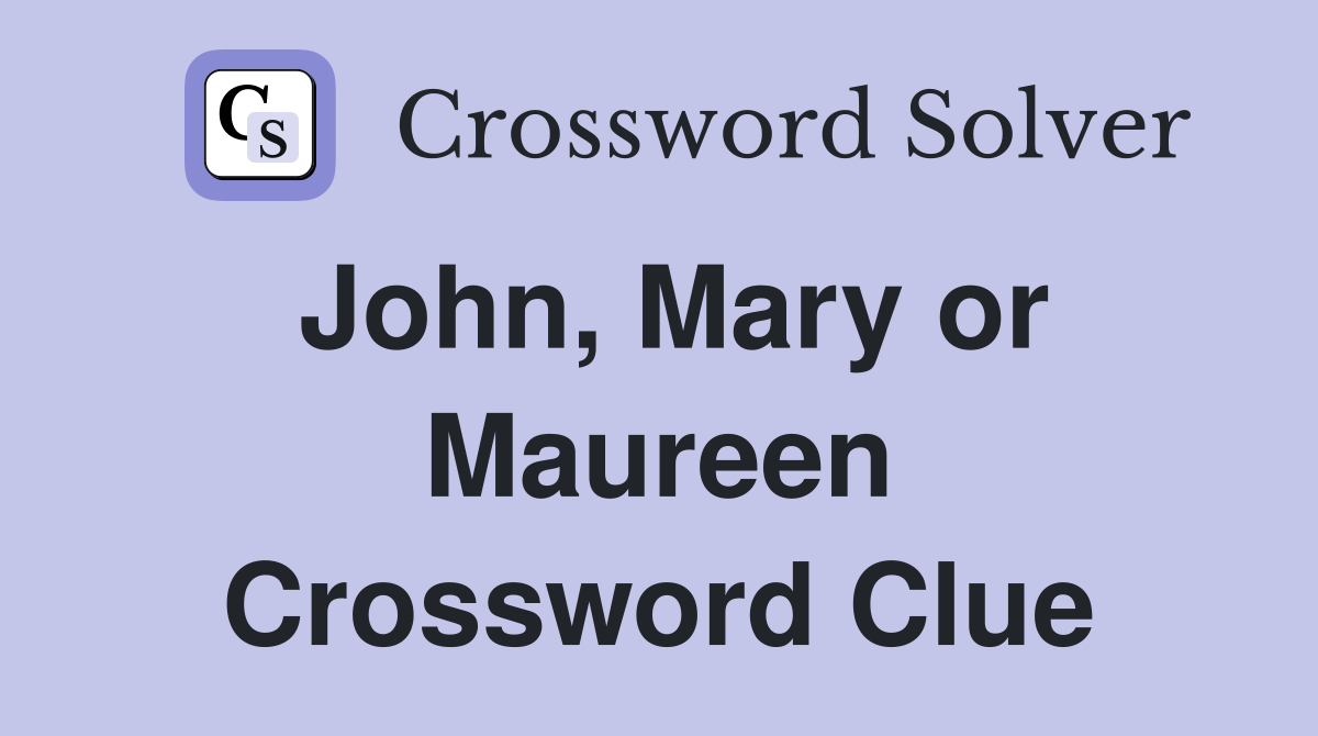 John, Mary or Maureen Crossword Clue