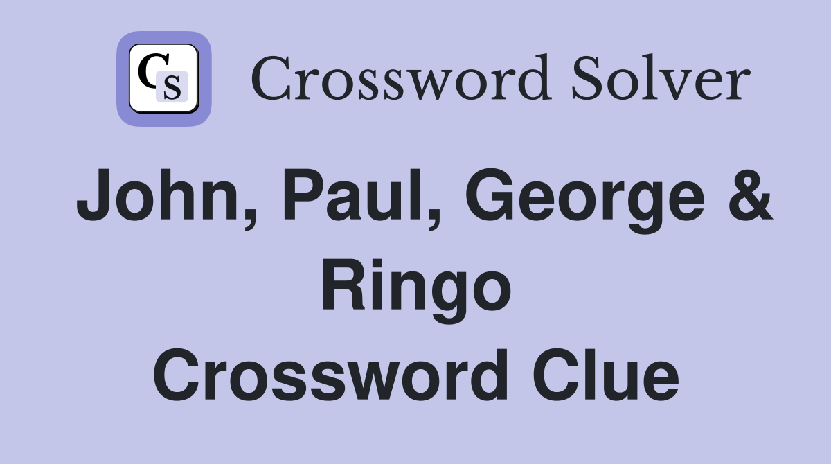 John, Paul, George & Ringo Crossword Clue