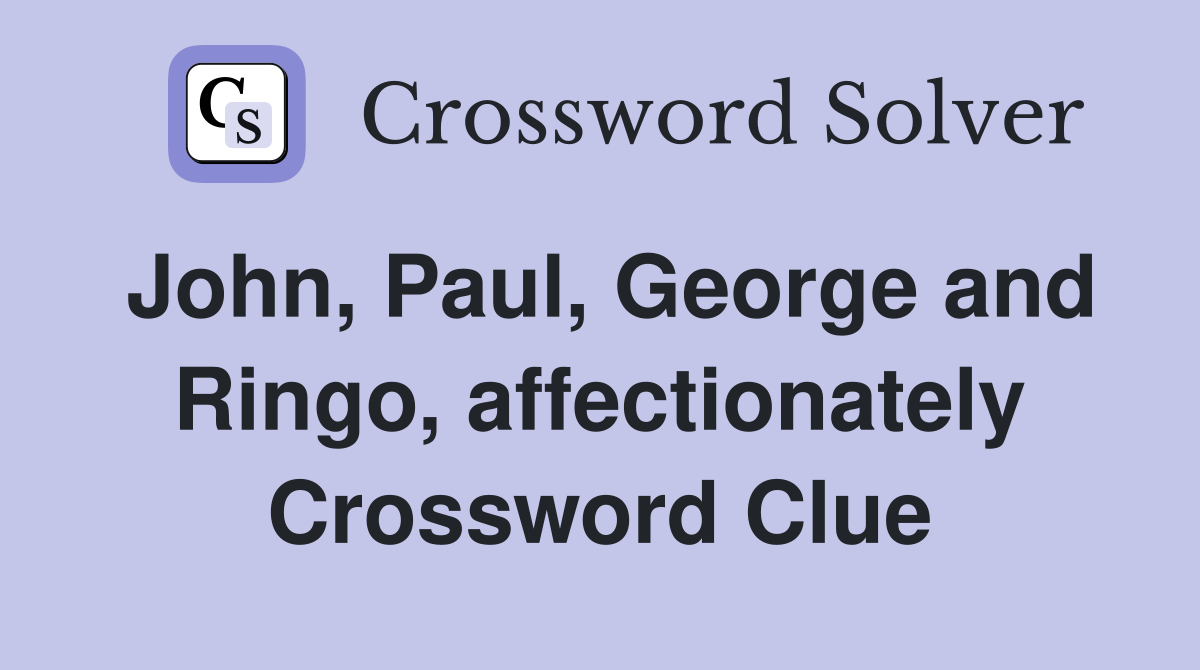 John, Paul, George and Ringo, affectionately Crossword Clue