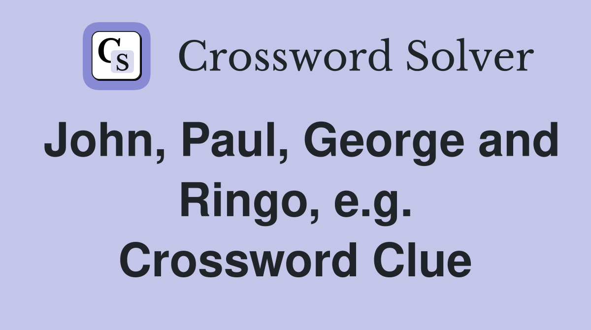 John, Paul, George and Ringo, e.g. Crossword Clue