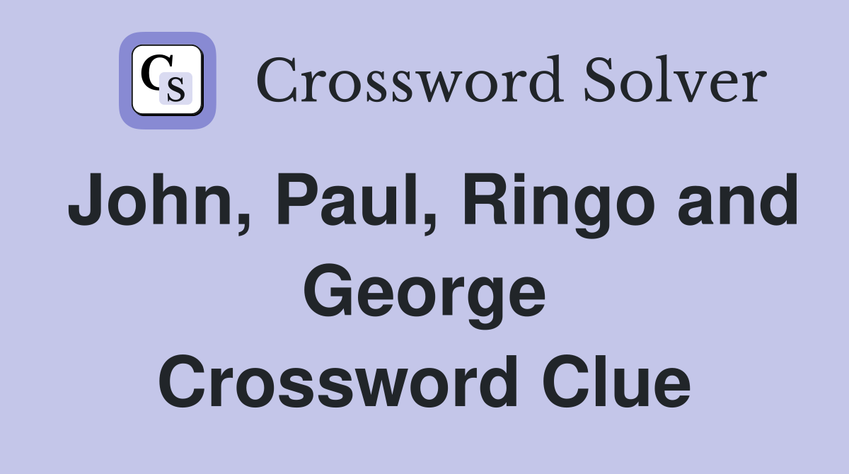 John, Paul, Ringo and George Crossword Clue