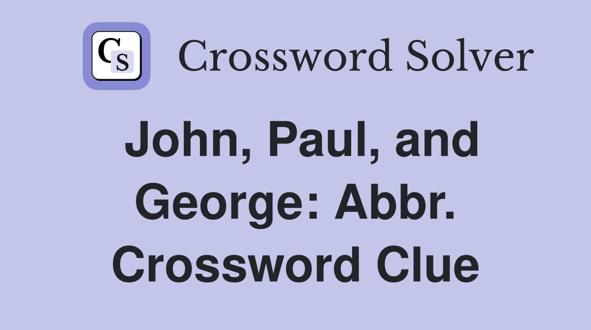 John, Paul, and George: Abbr. Crossword Clue