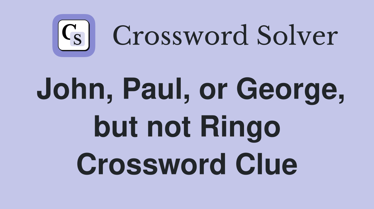 John, Paul, or George, but not Ringo Crossword Clue