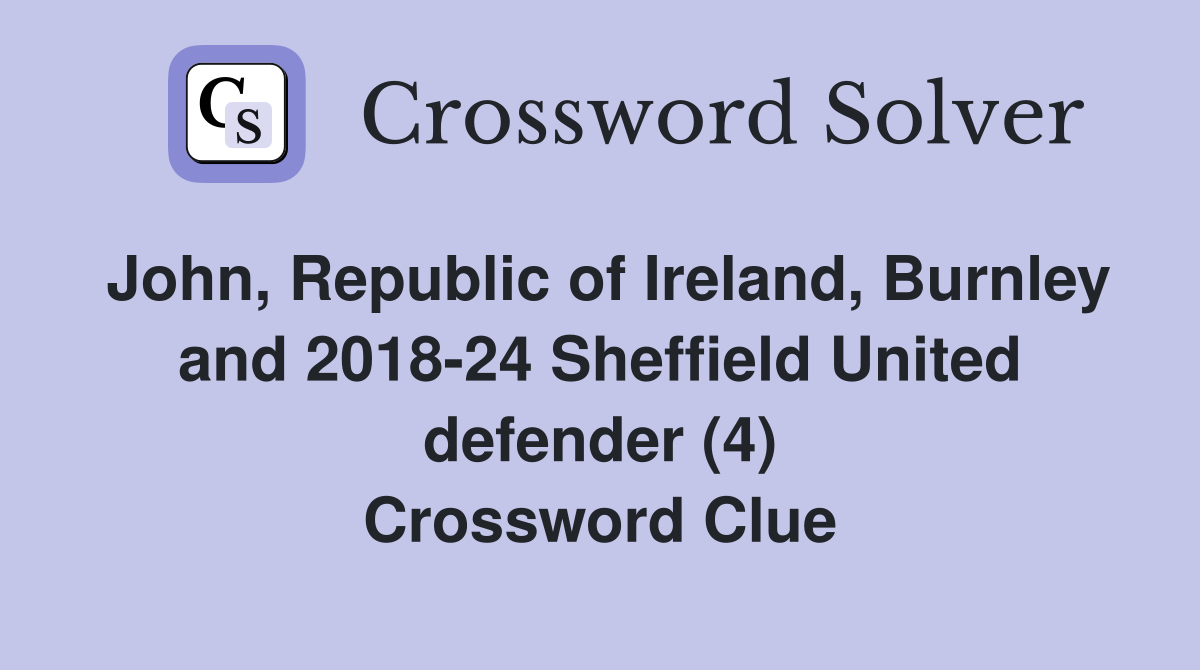 John, Republic of Ireland, Burnley and 2018-24 Sheffield United defender (4) Crossword Clue