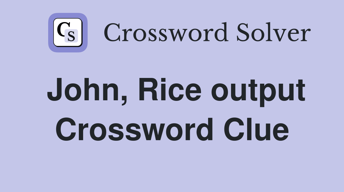 John, Rice output Crossword Clue