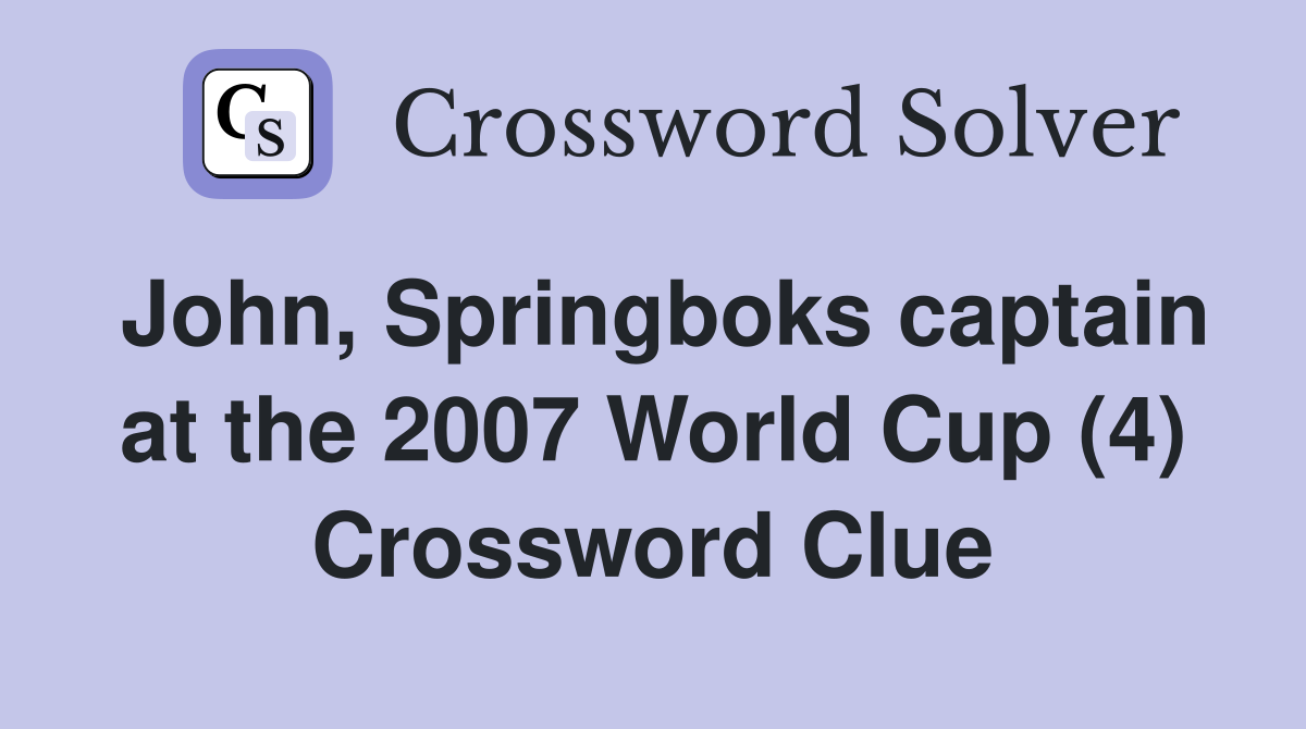 John, Springboks captain at the 2007 World Cup (4) Crossword Clue