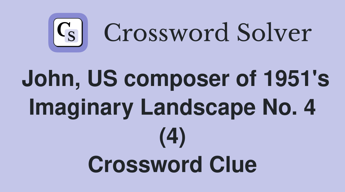 John, US composer of 1951's Imaginary Landscape No. 4 (4) Crossword Clue