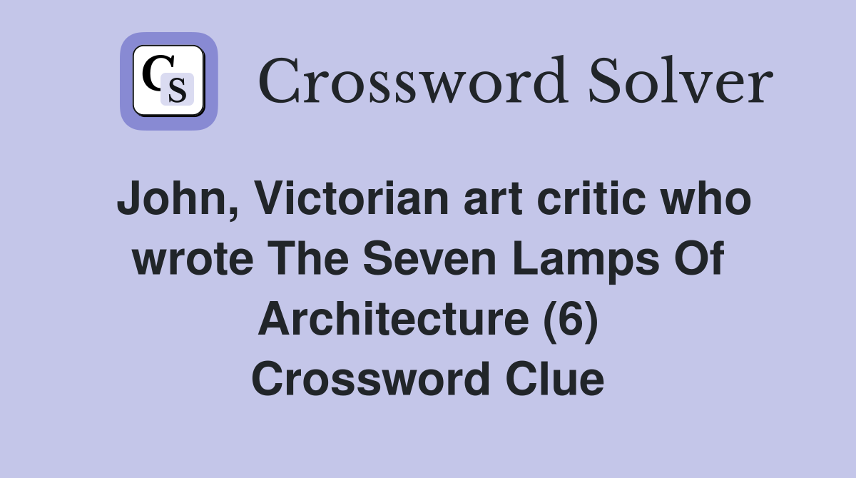 John, Victorian art critic who wrote The Seven Lamps Of Architecture (6) Crossword Clue