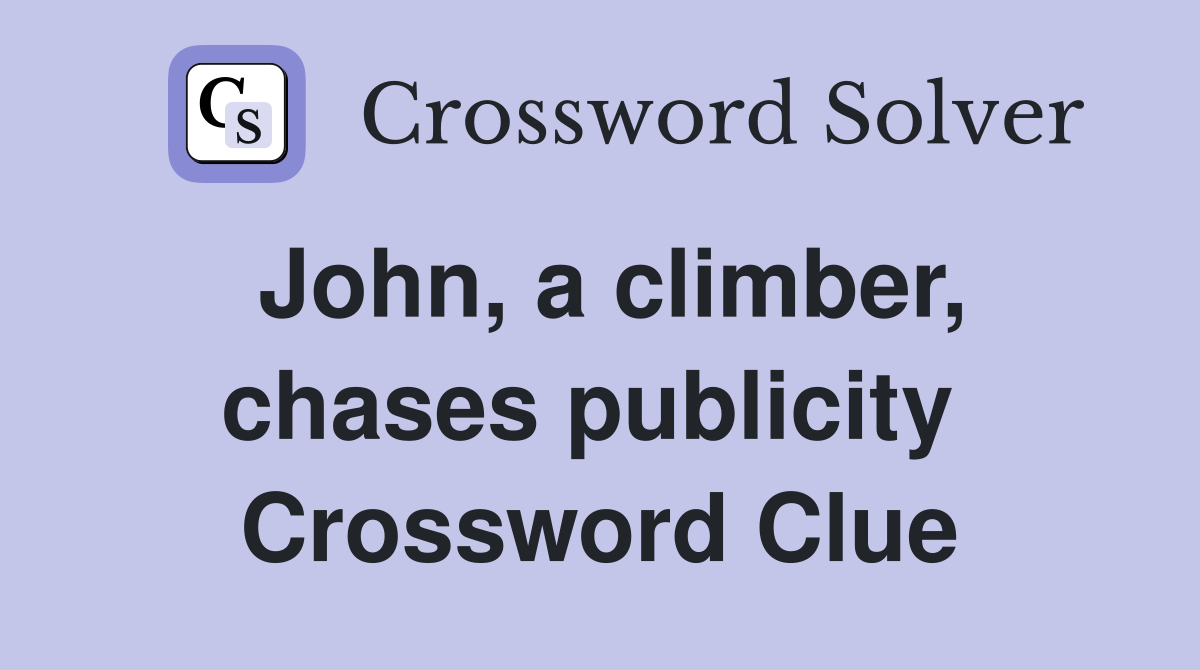 John, a climber, chases publicity  Crossword Clue