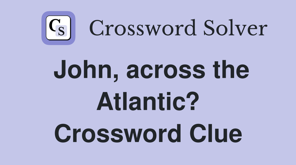 John, across the Atlantic? Crossword Clue