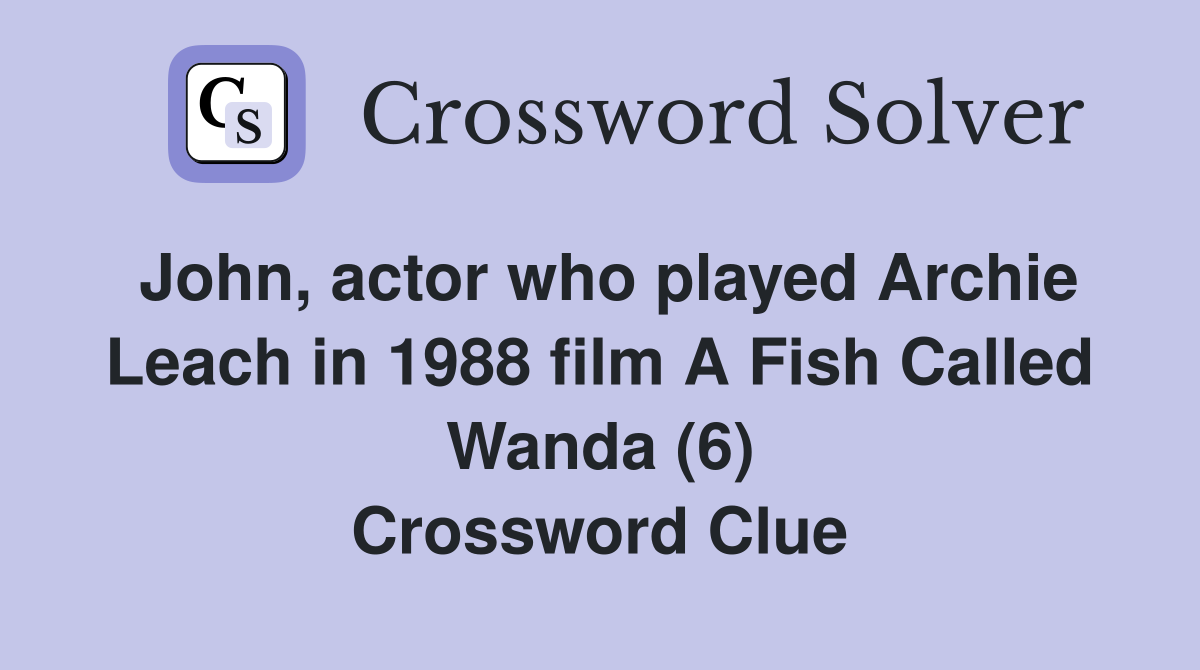 John, actor who played Archie Leach in 1988 film A Fish Called Wanda (6) Crossword Clue