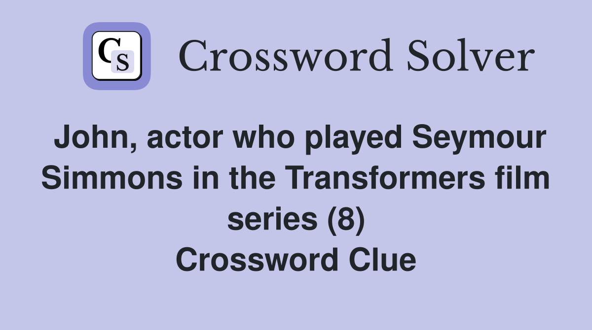 John, actor who played Seymour Simmons in the Transformers film series (8) Crossword Clue