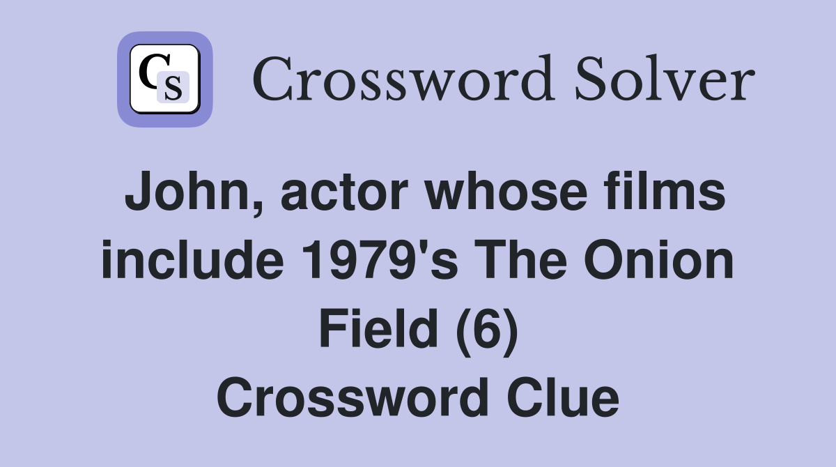 John, actor whose films include 1979's The Onion Field (6) Crossword Clue
