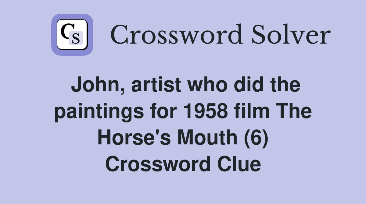 John, artist who did the paintings for 1958 film The Horse's Mouth (6) Crossword Clue