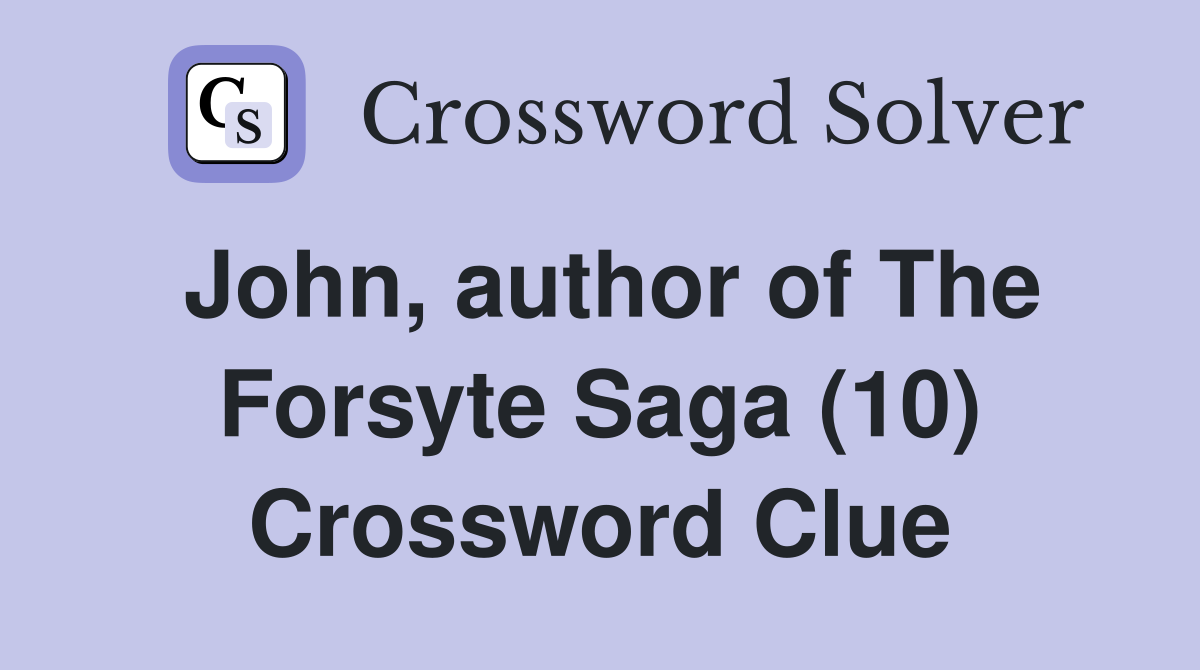 John, author of The Forsyte Saga (10) Crossword Clue