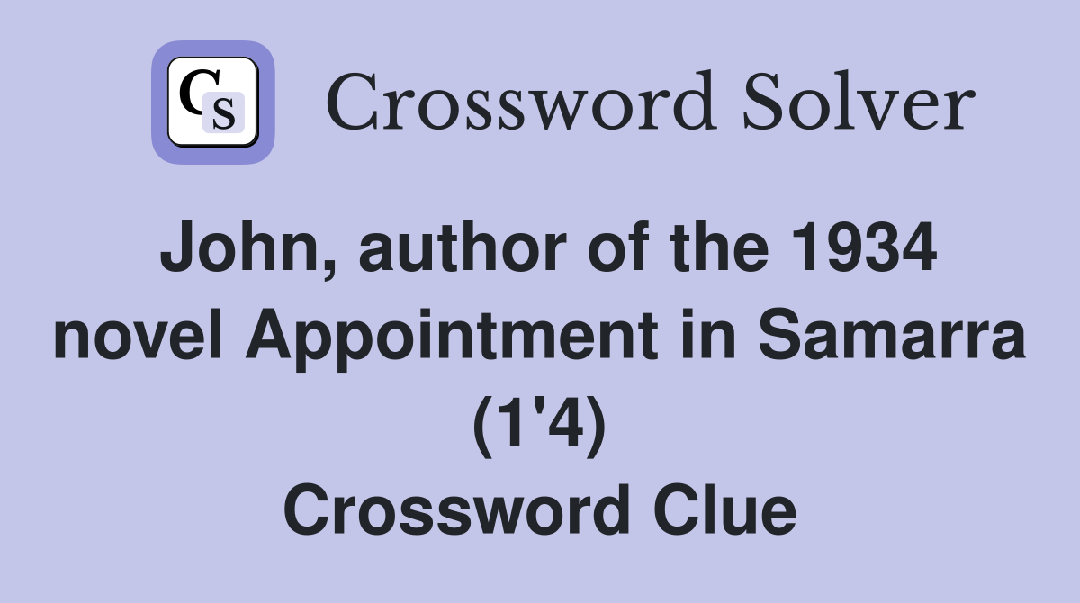 John, author of the 1934 novel Appointment in Samarra (1'4) Crossword Clue