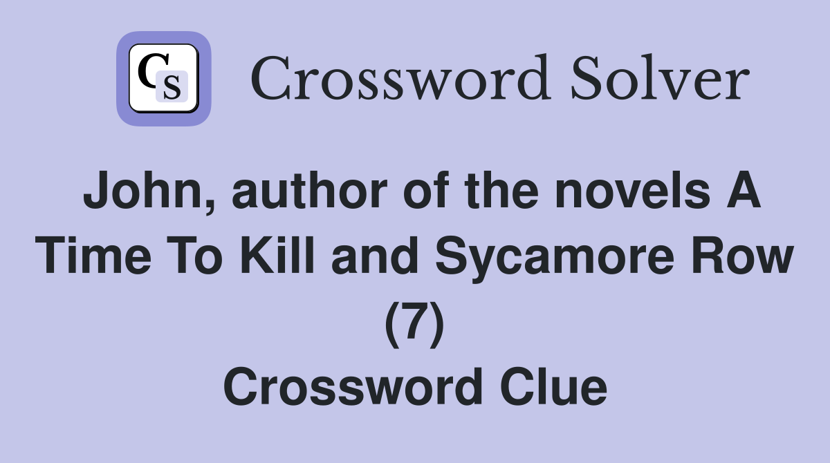 John, author of the novels A Time To Kill and Sycamore Row (7) Crossword Clue