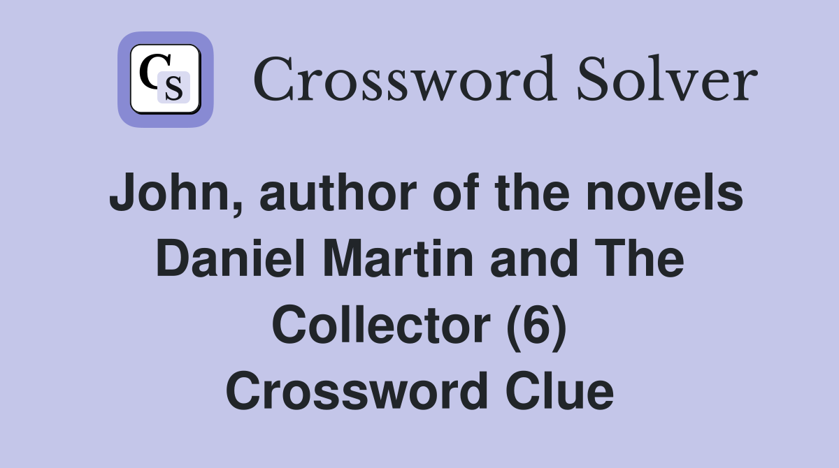 John, author of the novels Daniel Martin and The Collector (6) Crossword Clue