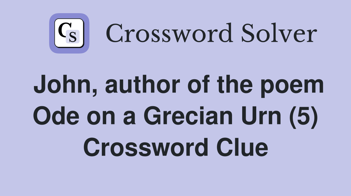 John, author of the poem Ode on a Grecian Urn (5) Crossword Clue