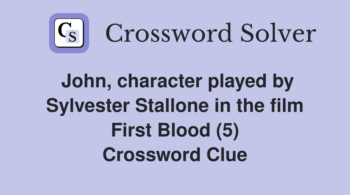 John, character played by Sylvester Stallone in the film First Blood (5) Crossword Clue