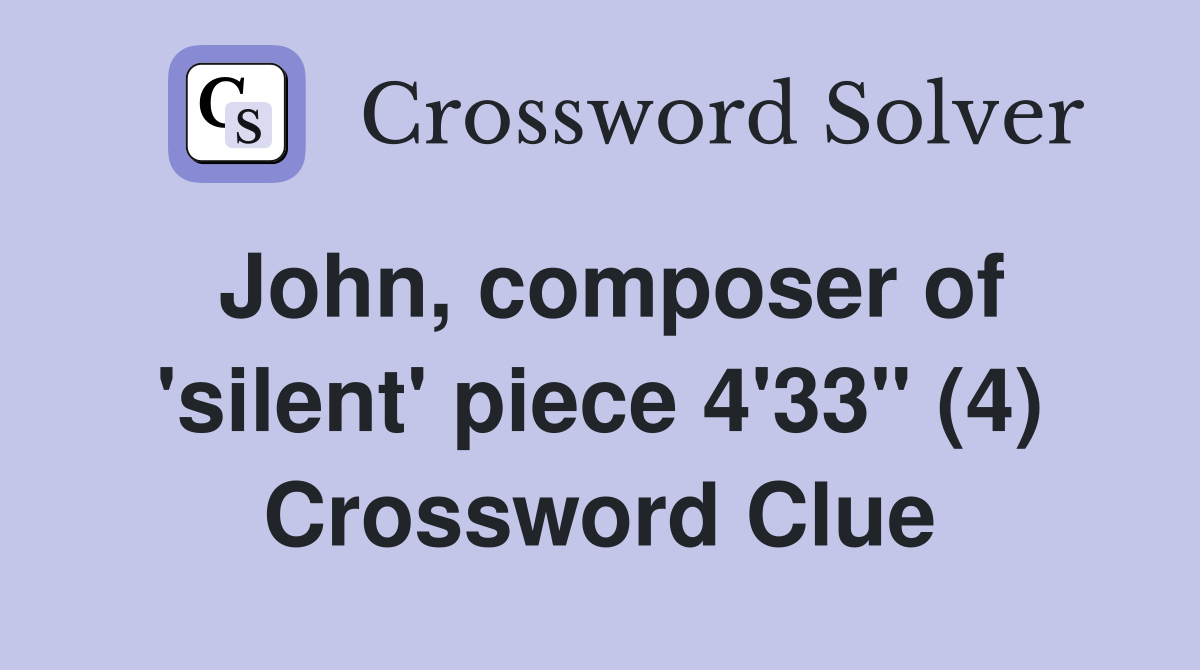 John, composer of 'silent' piece 4'33" (4) Crossword Clue