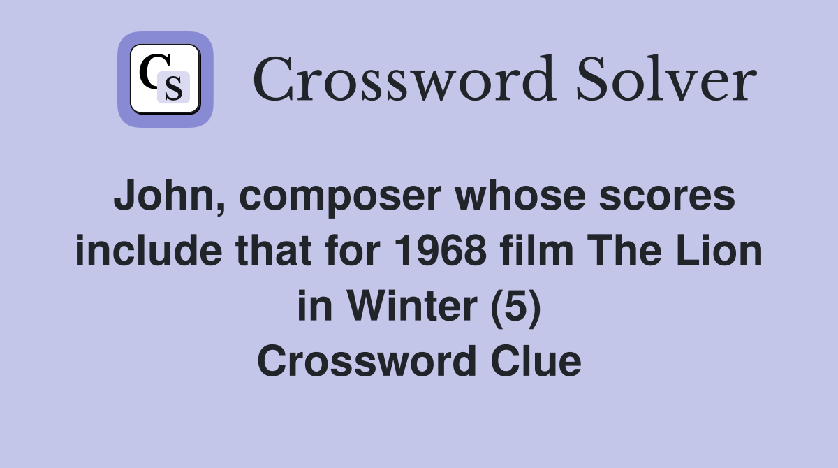 John, composer whose scores include that for 1968 film The Lion in Winter (5) Crossword Clue