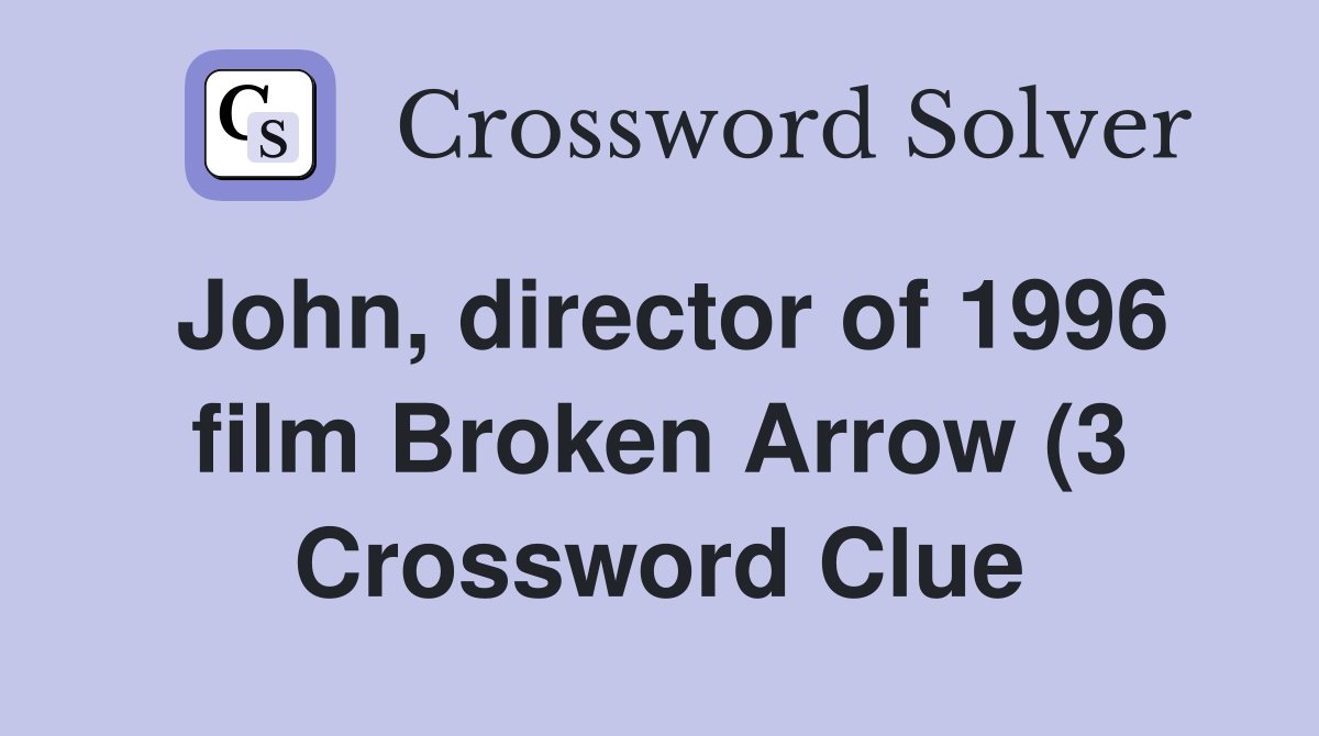 John director of 1996 film Broken Arrow (3) Crossword Clue Answers John director of 1996 film Broken Arrow (3) Crossword Clue Answers