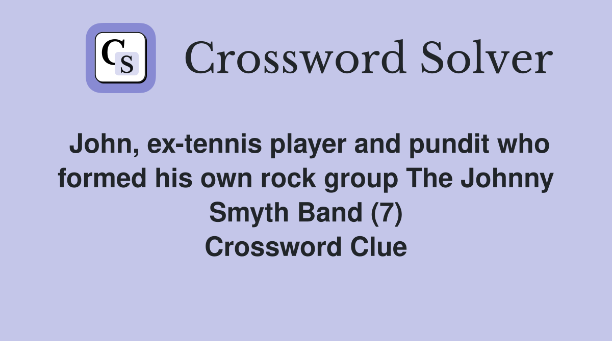 John, ex-tennis player and pundit who formed his own rock group The Johnny Smyth Band (7) Crossword Clue