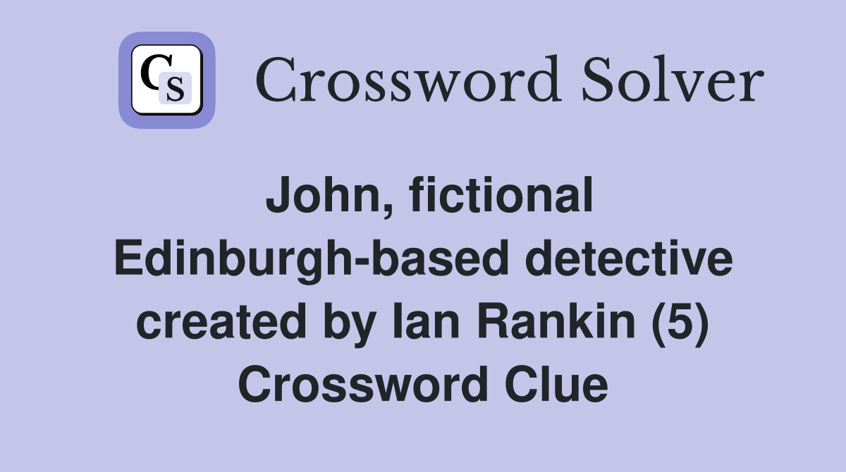 John, fictional Edinburgh-based detective created by Ian Rankin (5) Crossword Clue