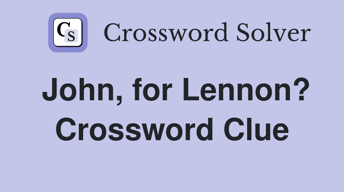 John, for Lennon? Crossword Clue
