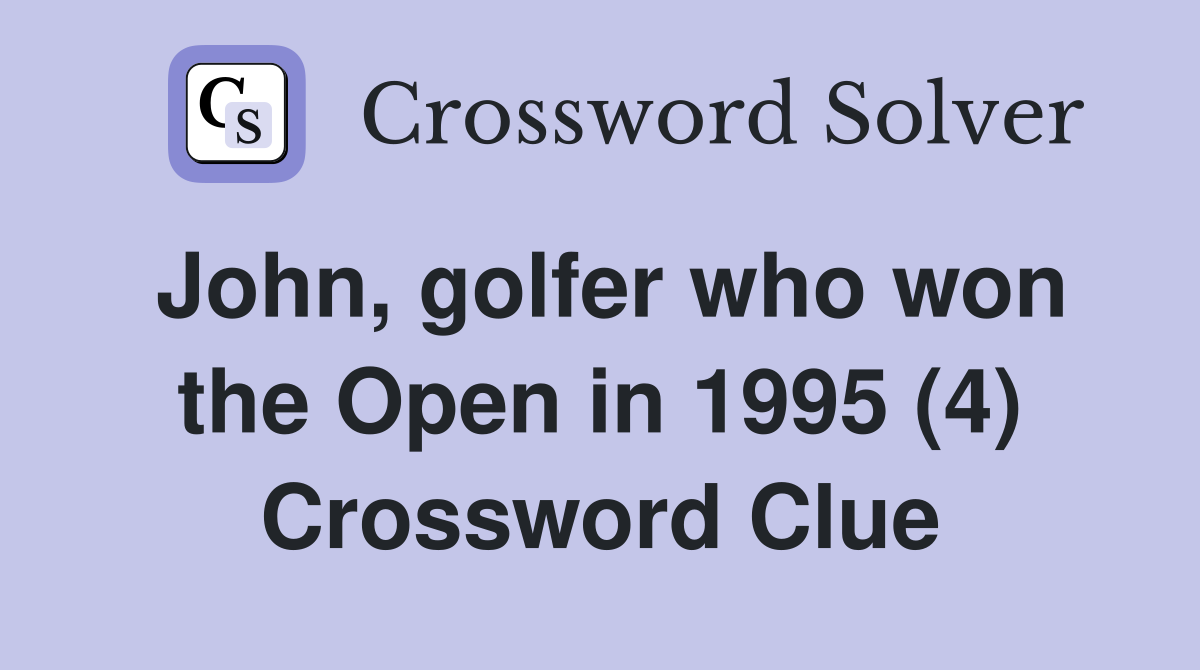 John, golfer who won the Open in 1995 (4) Crossword Clue