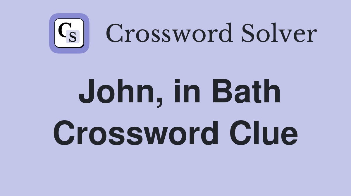 John, in Bath Crossword Clue