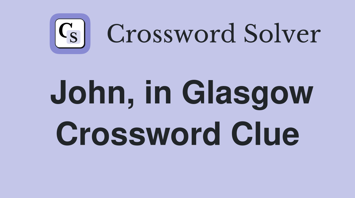 John, in Glasgow Crossword Clue