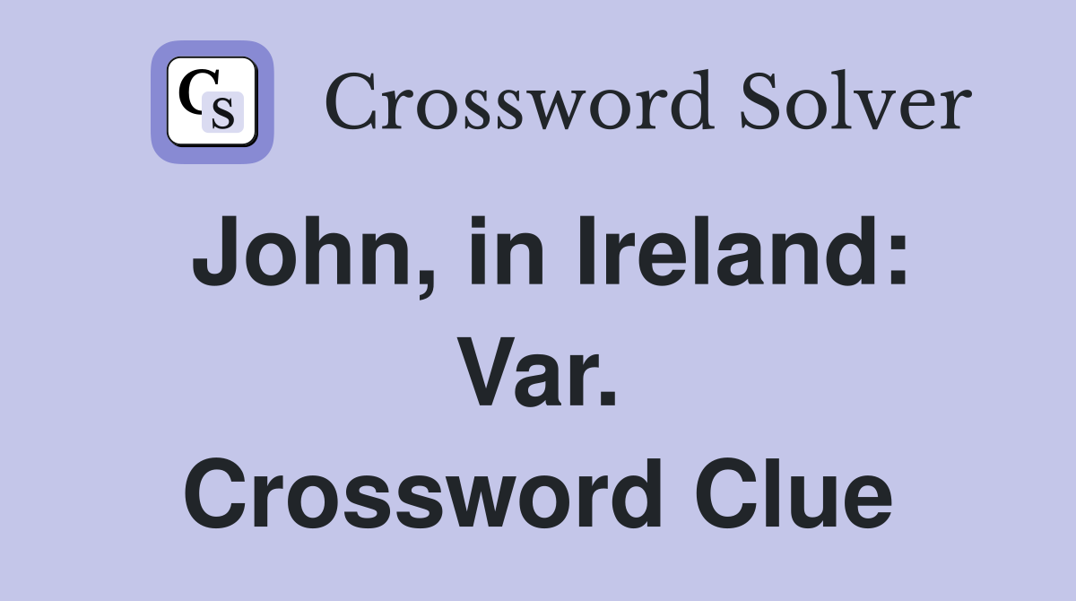 John, in Ireland: Var. Crossword Clue