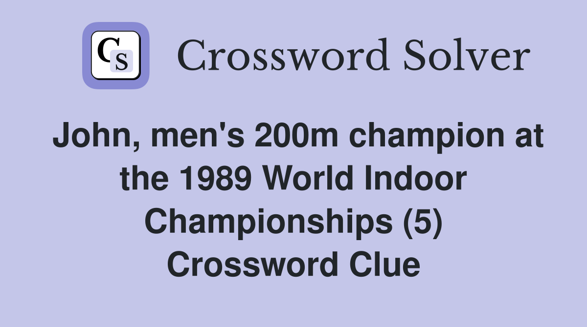 John, men's 200m champion at the 1989 World Indoor Championships (5) Crossword Clue