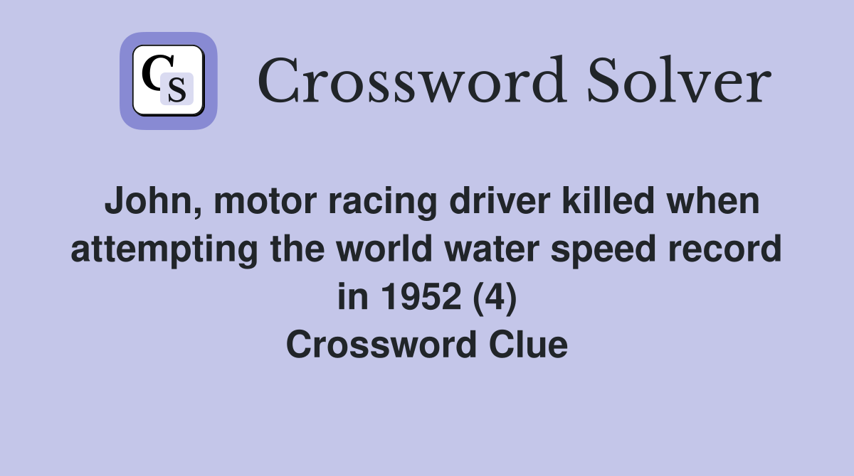 John, motor racing driver killed when attempting the world water speed record in 1952 (4) Crossword Clue