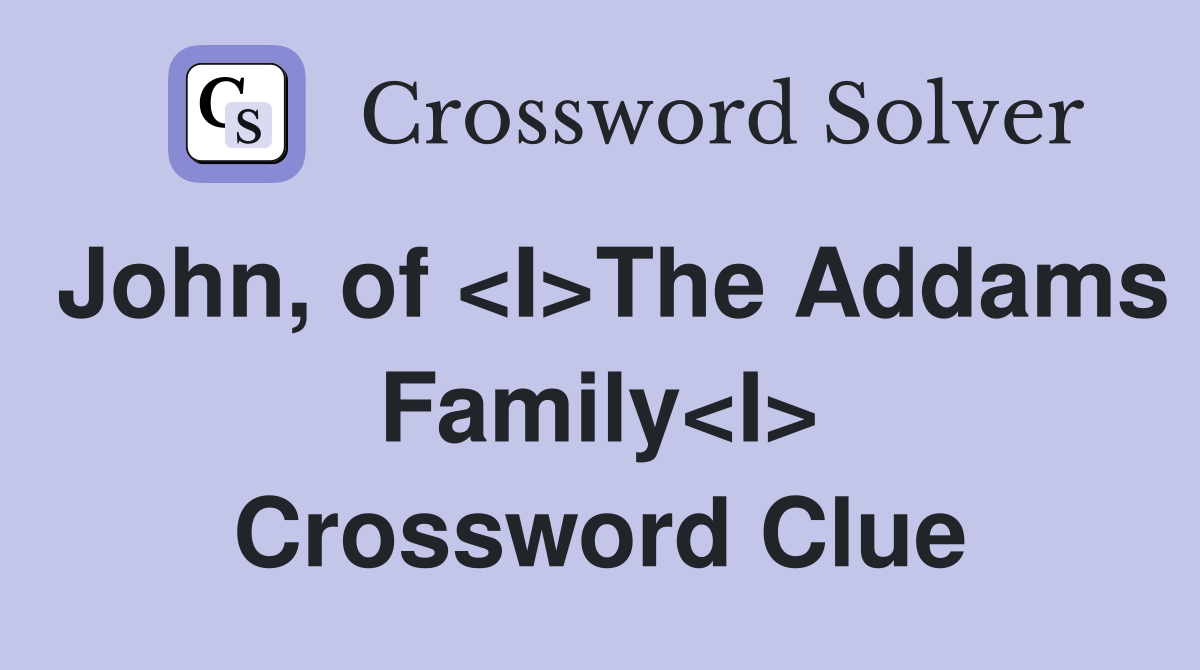 John, of <I>The Addams Family<I> Crossword Clue
