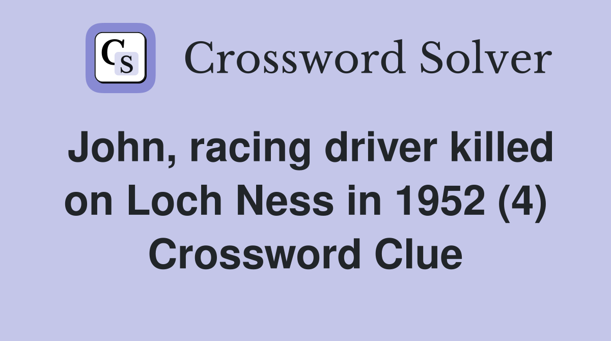 John, racing driver killed on Loch Ness in 1952 (4) Crossword Clue