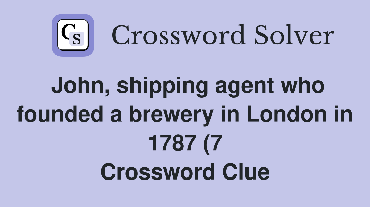 John shipping agent who founded a brewery in London in 1787 (7 John shipping agent who founded a brewery in London in 1787 (7