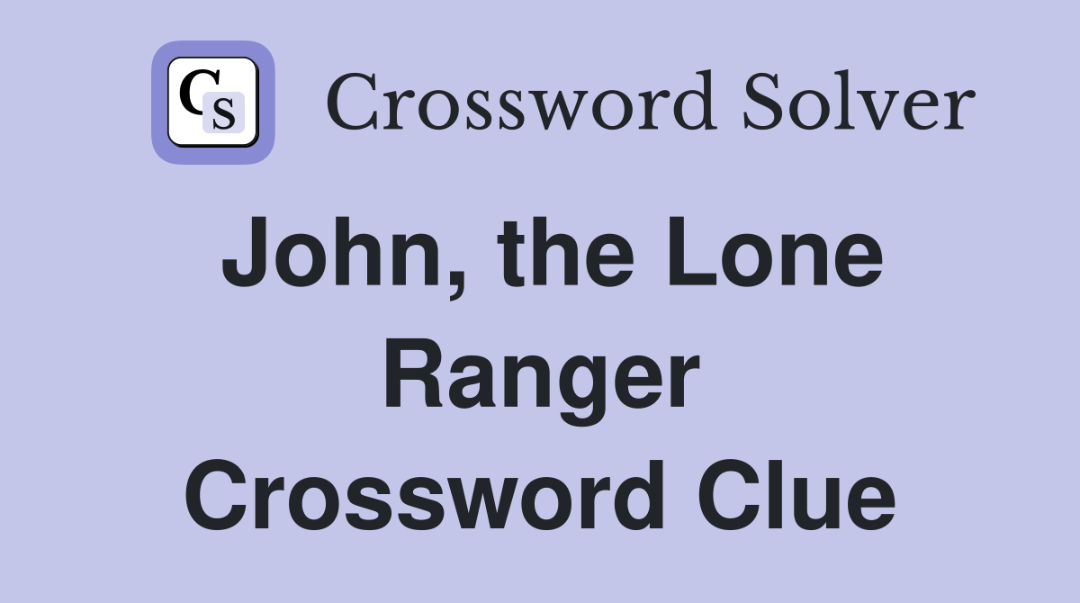 John, the Lone Ranger Crossword Clue