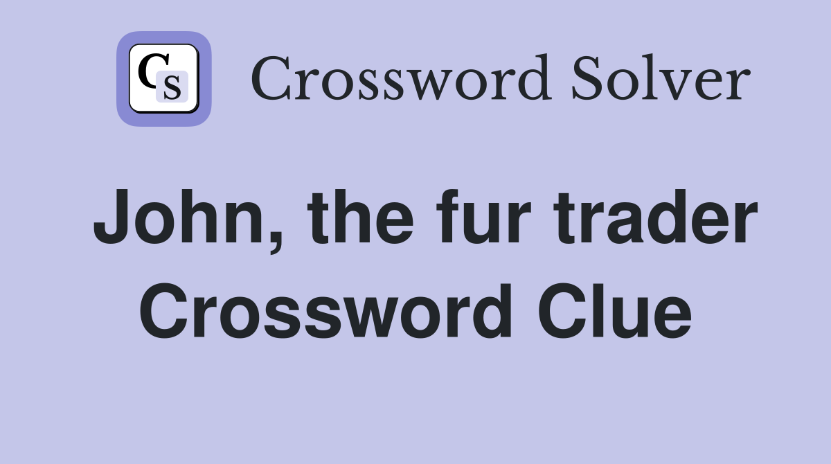 John, the fur trader Crossword Clue