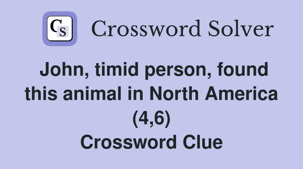 John, timid person, found this animal in North America (4,6) Crossword Clue