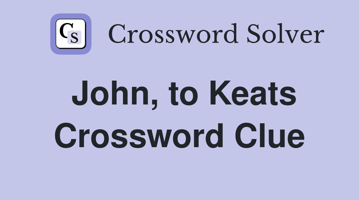 John, to Keats Crossword Clue