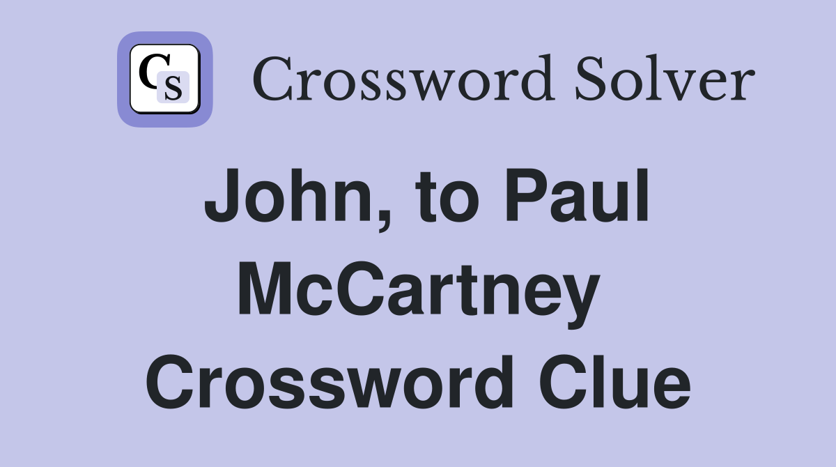 John, to Paul McCartney Crossword Clue