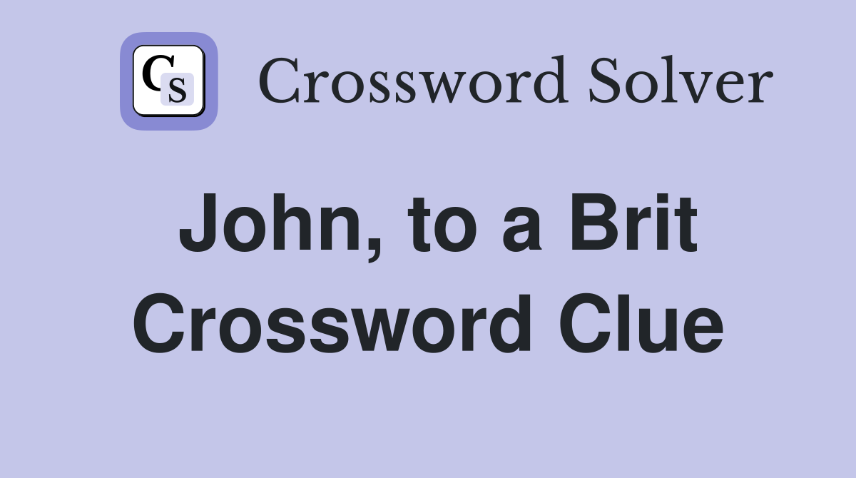 John, to a Brit Crossword Clue