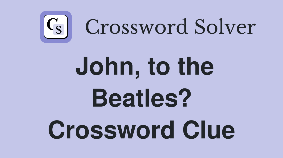 John, to the Beatles? Crossword Clue
